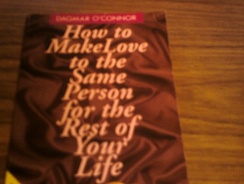 How to Make Love to the Same Person for the Rest of Your Life - And Still Love it