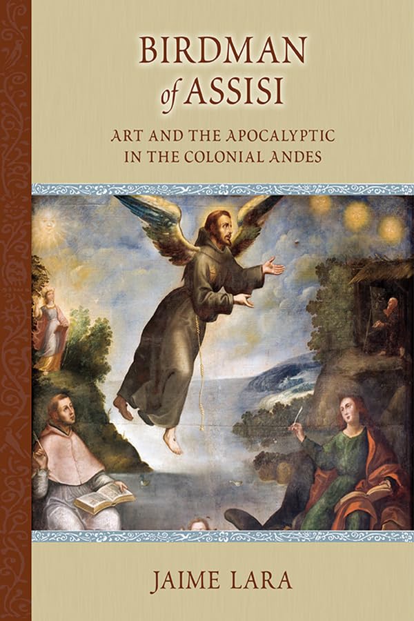 Birdman of Assisi: Art and the Apocalyptic in the Colonial Andes