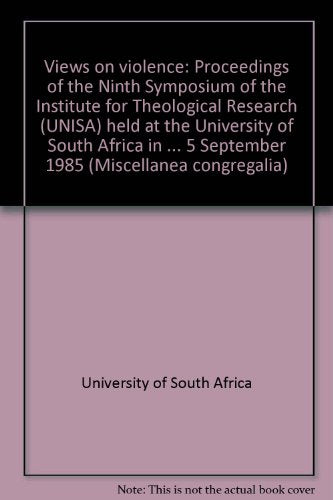 Views on violence: Proceedings of the Ninth Symposium of the Institute for Theological Research (UNISA) held at the University of South Africa in ... 5 September 1985 (Miscellanea congregalia)