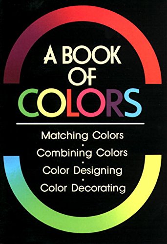 Book of Colours, A: Matching Colours, Combining Colours, Colour Designing, Colour Decorating