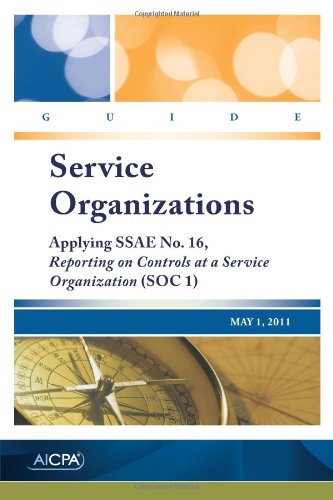 Service Organizations: Applying SSAE No. 16, Reporting on Controls at a Service Organization Guide (SOC 1)