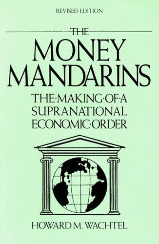 The Money Mandarins: Making of a Supranational Economic Order