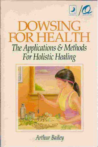 Dowsing for Health: the Applications & Methods for Holistic Healing