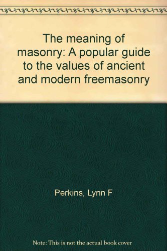 The meaning of masonry: A popular guide to the values of ancient and modern freemasonry