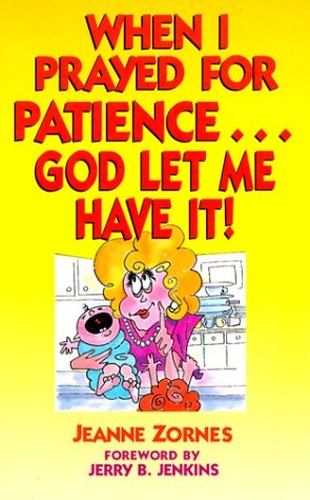 When I Prayed for Patience... God Let ME Have it!: Building Character Takes Time