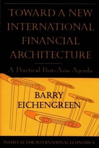 Toward a New International Financial Architecture A Practical PostAsia Agenda