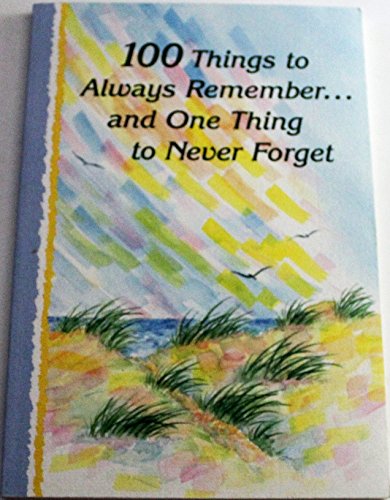 100 Things to Always Remember-- and One Thing to Never Forget
