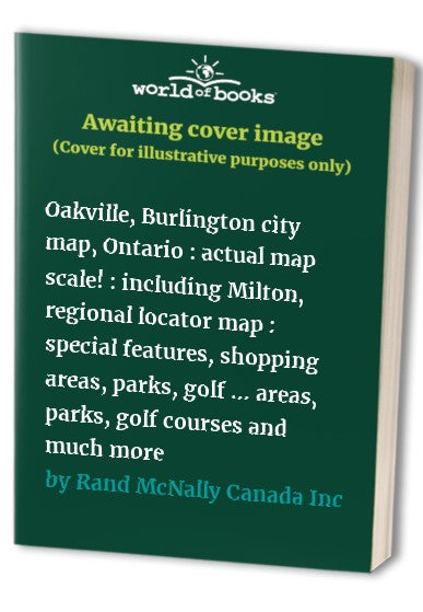 Oakville, Burlington city map, Ontario : actual map scale! : including Milton, regional locator map : special features, shopping areas, parks, golf ... areas, parks, golf courses and much more