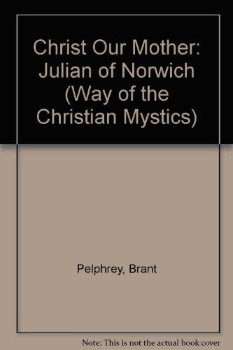 Christ Our Mother: Julian of Norwich (Way of the Christian Mystics)