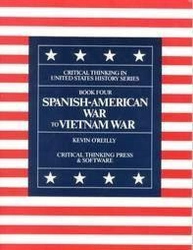 Spanish American War to Vietnam War: Critical Thinking in U. S. History: 4