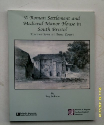 A Roman settlement and Medieval manor house in South Bristol: excavations at Inns Court