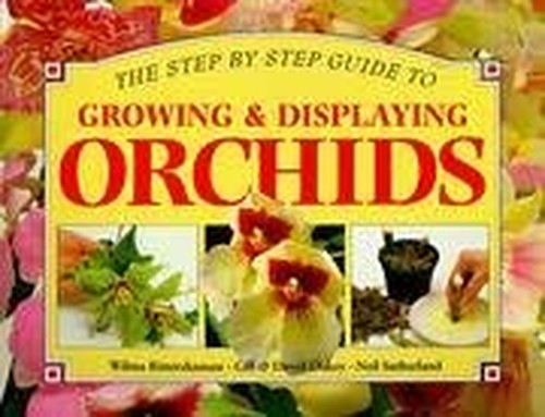 Step by Step Guide to Growing and Displaying Orchids, A: All You Need to Know About Creating a Spectacular Display (Step by step guides)