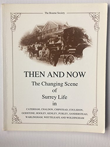 Then and now: The changing scene of Surrey life in Caterham, Chaldon, Chipstead, Couldsdon, Godstone, Hooley, Kenley, Purley, Sanderstead, Warlingham, Whyteleafe and Woldingham