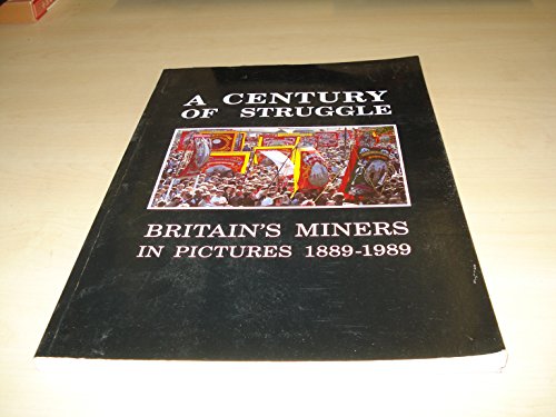 A CENTURY OF STRUGGLE: BRITAIN'S MINERS IN PICTURES 1889 - 1989.