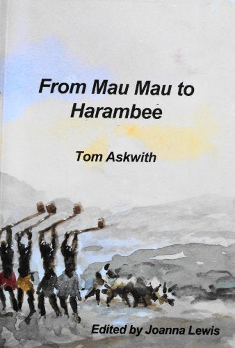From Mau Mau to Harambee: Memoirs and Memoranda of Colonial Kenya