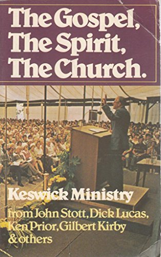 The Gospel, the Spirit, the Church: Keswick ministry from John Stott, Dick Lucas, Ken Prior, Gilbert Kirby and others
