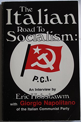 The Italian Road to Socialism: An Interview By Eric Hobsbawm with Giorgio Napolitano of the Italian Communist Party