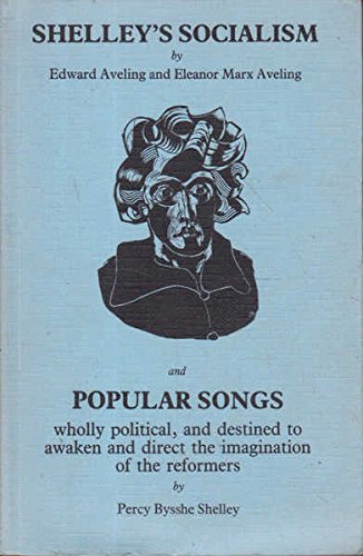 Shelley's Socialism, and Popular Songs, Wholly Political and Destined to Awaken and Direct the Imagination of the Reformers