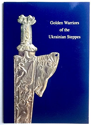 Golden warriors of the Ukrainian Steppes: Catalogue of an exhibition of gold treasures from the Ukrainian Historic Treasures Museum, National Museum ... Art Centre, 14 August - 17 October 1993
