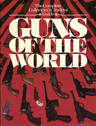 Guns of the World: The Complete Collectors' and Traders' Guide