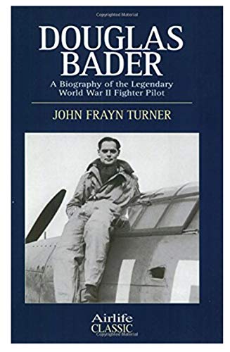 Douglas Bader: A Biography of the Legendary World War II Fighter Pilot