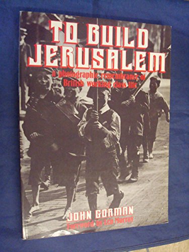 To Build Jerusalem: Photographic Remembrance of British Working Class Life, 1875-1950