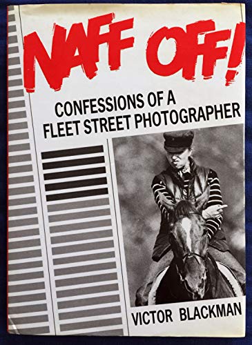NAFF OFF!: CONFESSIONS OF A FLEET STREET PHOTOGRAPHER