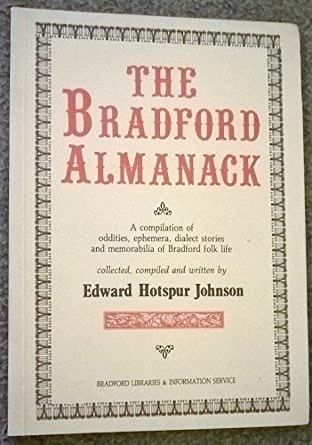 The Bradford almanack: A compilation of oddities, ephemera, dialect stories, and memorabilia of Bradford folk life