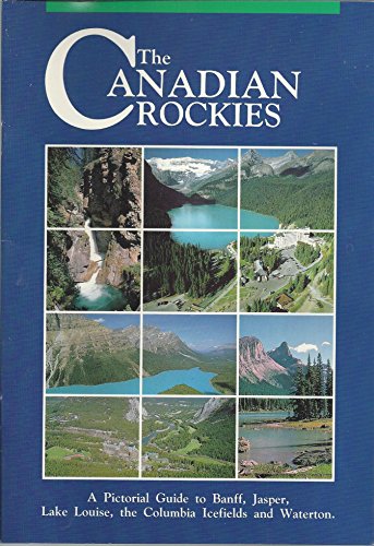 The Canadian Rockies: A Pictorial Guide to Banff, Jasper, Lake Louise, the Columbia Icefields and Waterton