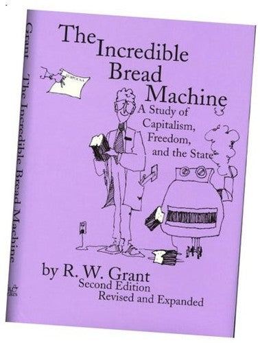 Incredible Bread Machine : A Study of Capitalism, Freedom, and the State