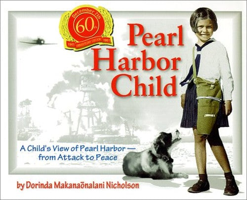 Pearl Harbor Child: A Child's View of Pearl Harbor - From Attack To Peace
