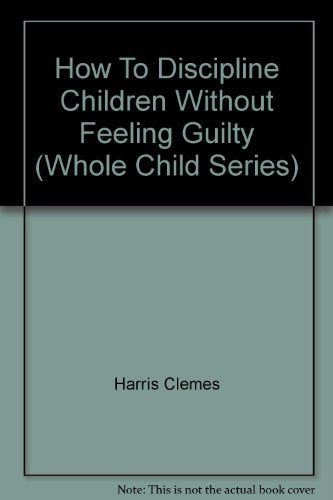 How To Discipline Children Without Feeling Guilty (Whole Child Series)
