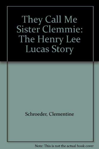 They Call Me Sister Clemmie: The Henry Lee Lucas Story