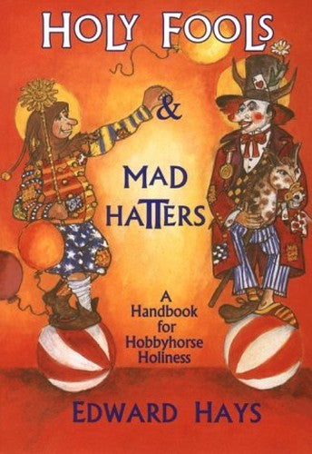 Holy Fools and Mad Hatters : A Handbook for Hobbyhorse Holiness