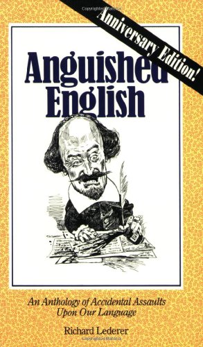 Anguished English: an Anthology of Accidental Assaults Upon