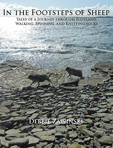 In the Footsteps of Sheep: Tales of a Journey Through Scotland, Walking, Spinning, and Knitting Socks