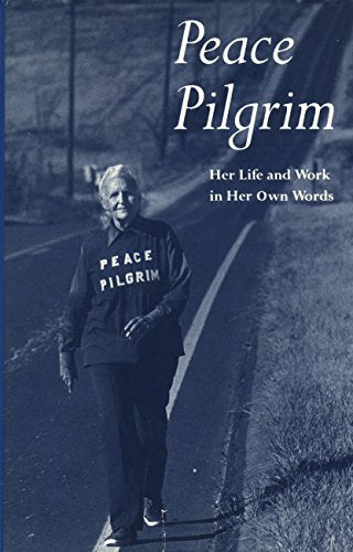 Peace Pilgrim : Her Life and Work in Her Own Words