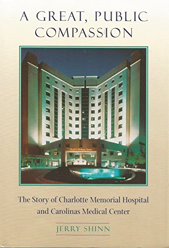A Great, Public Compassion: The Story of Charlotte Memorial Hospital and Carolinas Medical Center