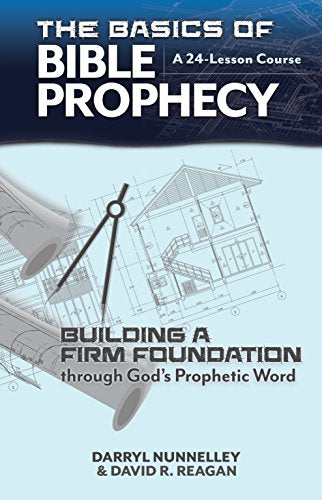 The Basics of Bible Prophecy: Building a Firm Foundation through God's Prophetic Word