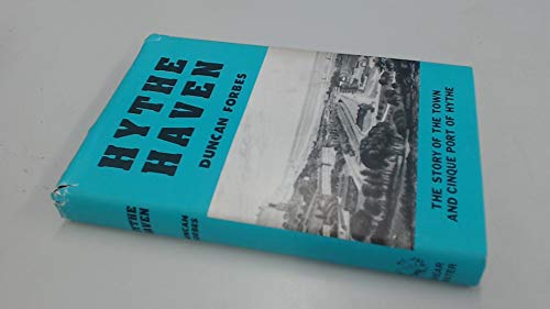 Hythe Haven: The Story of the Town and Cinque Port of Hythe.