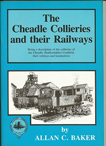 The Cheadle collieries and their railways: Being a description of the collieries of the Cheadle (Staffordshire) Coalfield, their railways and locomotives