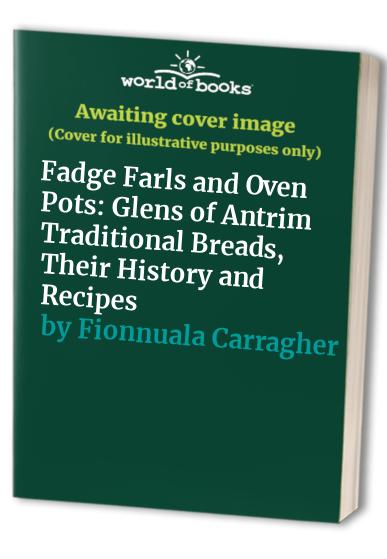 Fadge Farls and Oven Pots: Glens of Antrim Traditional Breads, Their History and Recipes