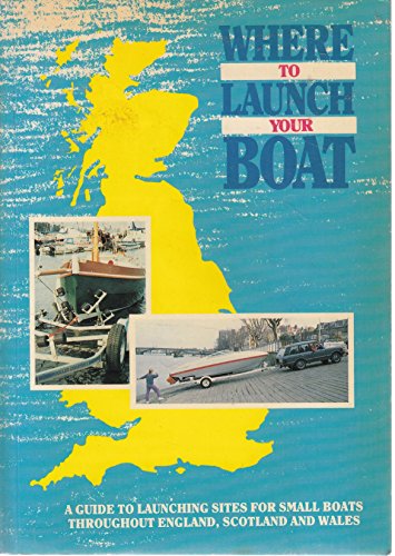 Where to Launch Your Boat: A Selective Guide to Launching Sites in England, Scotland and Wales