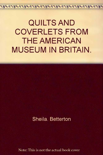 QUILTS AND COVERLETS FROM THE AMERICAN MUSEUM IN BRITAIN.