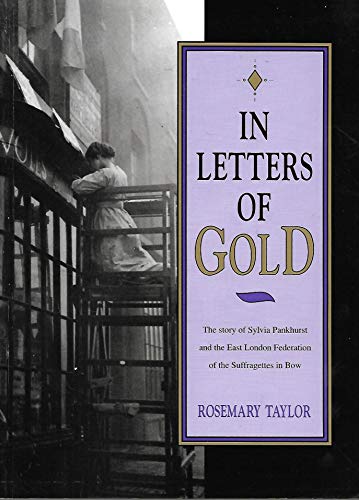 In letters of gold: The story of Sylvia Pankhurst and the East London Federation of the Suffragettes in Bow