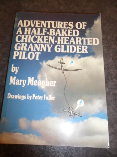Adventures of a Half-baked Chicken-hearted Granny Glider Pilot
