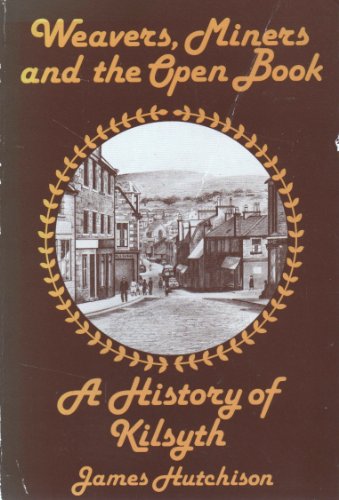 Weavers, Miners and the Open Book: A History of Kilsyth