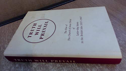 Truth Will Prevail: The Rise of the Church of Jesus Christ of Latter-day Saints in the British Isles, 1837-1987