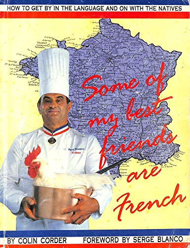 Some of My Best Friends are French: How to Get by in the Language and on with the Natives