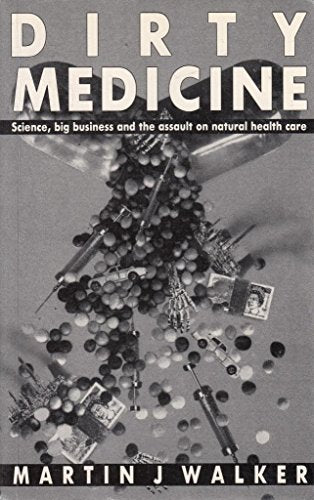Dirty medicine : science big business and the assault on natural health care